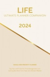 2024 Life Ultimate Planner Companion Goals and Priority Planner - Top Tips and Tricks for Time Management and Getting the Most F
