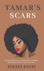Tamar's Scars - Christian Reflections On the Emotional, Relational, and Spiritual Scars Left By Sexual Abuse