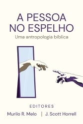 A Pessoa no Espelho - Uma antropologia bíblica