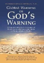 Global Warming or God's Warning - A Prophetic Explanation for the Strange and Unusual Events in the Skies, on the Land, in the W