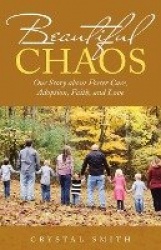 Beautiful Chaos - Our Story About Foster Care, Adoption, Faith, and Love