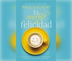 El Secreto de la Felicidad (How Happiness Happens): Gozo Duradero En Un Mundo de Comparaciones, Decepciones Y Expectativas Insat