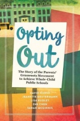 Opting Out - The Story of the Parents` Grassroots Movement to Achieve Whole-Child Public Schools