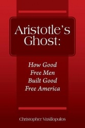 Aristotle's Ghost - How Good Free Men Built Good Free America