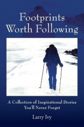 Footprints Worth Following - A Collection of Inspirational Stories You'll Never Forget