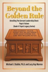 Beyond the Golden Rule - Unveiling Values In The Servant Leadership Chest: Papa's Values (Book 4: Papa's Legacy Series)