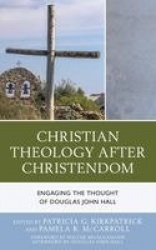 Christian Theology After Christendom - Engaging the Thought of Douglas John Hall