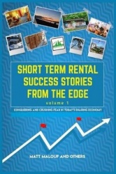 Short Term Rental Success Stories from the Edge, Volume 1 - Conquering and Crushing Fear in Today's Sharing Economy
