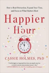 Happier Hour - How to Beat Distraction, Expand Your Time, and Focus on What Matters Most