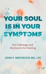 Your Soul Is in Your Symptoms - Self-Sabotage and the Search for Healing