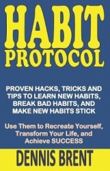 Habit Protocol: Proven Hacks, Tricks and Tips to Learn New Habits, Break Bad Habits, and Make New Habits Stick Use Them to Recre