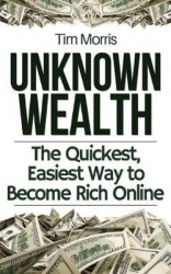 Unknown Wealth: The Quickest, Easiest Way to Become Rich Online