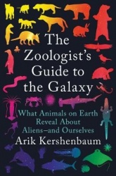 The Zoologist's Guide to the Galaxy - What Animals on Earth Reveal About Aliens--and Ourselves
