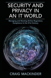Security and Privacy in an It World - Managing and Meeting Online Regulatory Compliance in the 21st Century
