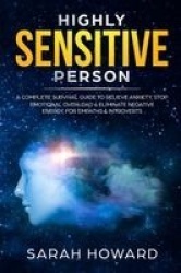 Highly Sensitive Person - A complete Survival Guide to Relieve Anxiety, Stop Emotional Overload & Eliminate Negative Energy, for
