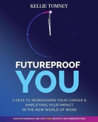 Futureproof You - 3 Keys to Reimagining Your Career and Amplifying Your Impact In the New World of Work