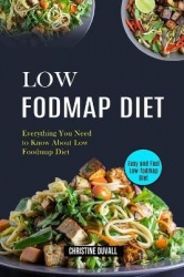 Low Fodmap Diet - Easy and Fast Low-fodmap Diet (Everything You Need to Know About Low Foodmap Diet)