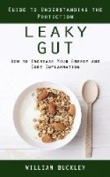 Leaky Gut - Guide to Understanding the Protection (How to Increase Your Energy and Cure Inflammation): Guide to Understanding th