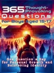 365 Thought-Provoking Questions for Boys Aged 15-17 - One Question a Day for Personal Growth and Bolstering Identity