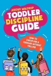 Toddler Discipline Guide - How to Discipline a Toddler without Yelling