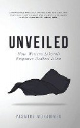 Unveiled - How Western Liberals Empower Radical Islam