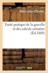 Traité Pratique de la Gravelle Et Des Calculs Urinaires