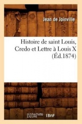 Histoire de Saint Louis, Credo Et LettreÀ Louis X (Éd.1874)