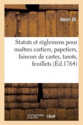 Statuts Et Règlemens Pour Les Maîtres Cartiers, Papetiers, Faiseurs de Cartes, Tarots, Feuillets