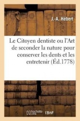 Le Citoyen Dentiste Ou l'Art de Seconder La Nature Pour Se Conserver Les Dents: Et Les Entretenir Propres