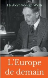 L'Europe de demain - Un essai méconnu de prospective politique signé par H.G. Wells durant la Première Guerre mondiale