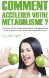 Comment accélérer votre métabolisme ? - Un moyen sain et durable pour accélérer votre métabolisme durant un régime à haute inten