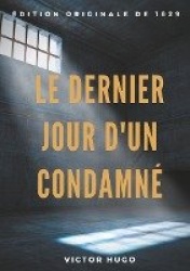 Le Dernier Jour d'un condamné - un plaidoyer de Victor Hugo pour l'abolition de la peine de mort (édition originale de 1829)