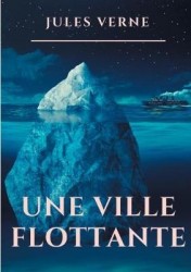 Une ville flottante - Un roman de Jules Verne sur la traversée d'un paquebot transatlantique (texte intégral )