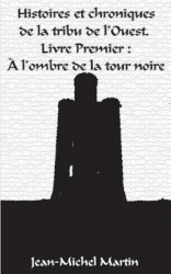 Histoires et Chroniques de la tribu de l'Ouest - Livre premier: L'Ombre de la Tour Noire
