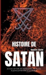 Histoire de Satan - sa chute, son culte, ses manifestations, ses oeuvres, la guerre qu'il fait à Dieu et aux hommes