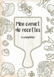Mon carnet de recettes à compléter - 50 recettes à remplir et à personnaliser. Cadeau à offrir aux passionnées de cuisine.