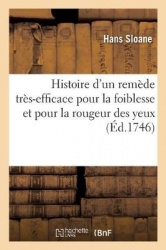 Histoire d'Un Remède Très-Efficace Pour La Foiblesse Et Pour La Rougeur Des Yeux Et Autres Maladies