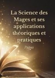 La Science des Mages et ses applications théoriques et pratiques - Les secrets de l'ésotérisme dévoilés