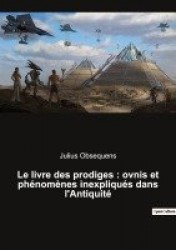 Le livre des prodiges - ovnis et phénomènes inexpliqués dans l'Antiquité OVNIS, phénomènes inexpliqués et paranormaux de 249 à 1