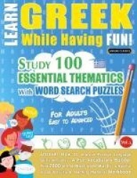 Learn Greek While Having Fun! - For Adults - EASY TO ADVANCED - STUDY 100 ESSENTIAL THEMATICS WITH WORD SEARCH PUZZLES - VOL.1 -