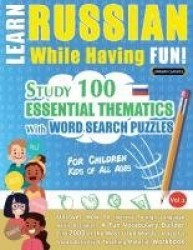 Learn Russian While Having Fun! - For Children - KIDS OF ALL AGES - STUDY 100 ESSENTIAL THEMATICS WITH WORD SEARCH PUZZLES - VOL