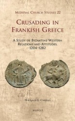 Crusading in Frankish Greece - A Study of Byzantine-Western Relations and Attitudes, 1204-1282