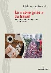 La « Zone Grise » Du Travail - Dynamiques d'Emploi Et Négociation Au Sud Et Au Nord