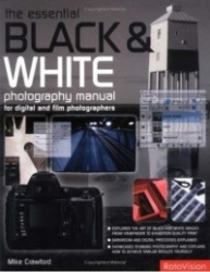 ESSENTIAL BLACK AND WHITE MANUAL FOR DIGITAL AND FILM PHOTOGRAPHERS