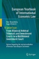 From Bilateral Arbitral Tribunals and Investment Courts to a Multilateral Investment Court - Options Regarding the Institutional