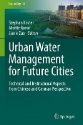 Urban Water Management for Future Cities : Technical and Institutional Aspects from Chinese and German Perspective