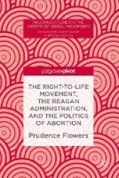 The Right-to-Life Movement, the Reagan Administration, and the Politics of Abortion