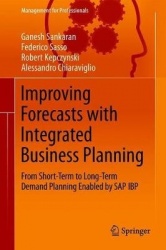 Improving Forecasts with Integrated Business Planning : From Short-Term to Long-Term Demand Planning Enabled by SAP IBP