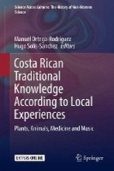 Costa Rican Traditional Knowledge According to Local Experiences : Plants, Animals, Medicine and Music