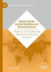 Health System Decentralization and Recentralization : Ideational and Institutional Dynamics in Italy and Denmark